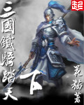 三国铁骑踏天下小说免费全文阅读