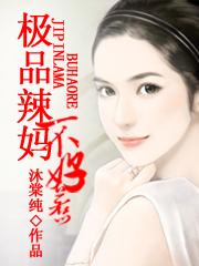 极品辣妈不好惹免费阅读全文下拉奇妙