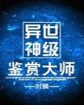 异世神级鉴赏大师攻是谁