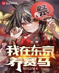 我在东京养赛马笔趣阁最新章节列表