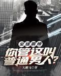 全球震惊!你管这叫普通男人?小说
