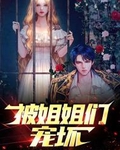 被姐姐们宠坏了漫画