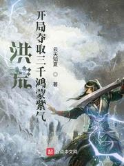 洪荒:开局夺取三千鸿蒙紫气 云天知夏